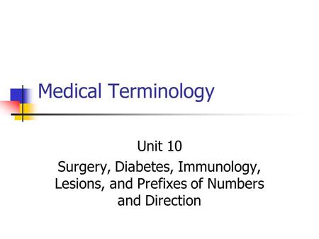 Medical Terminology Unit 10 Surgery, Diabetes, Immunology, Lesions, and Prefixes of Numbers and Direction.