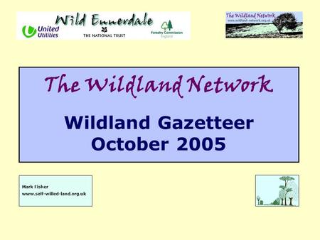 The Wildland Network Wildland Gazetteer October 2005 Mark Fisher www.self-willed-land.org.uk.