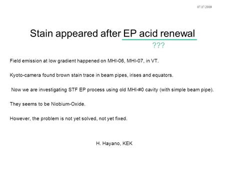 Stain appeared after EP acid renewal Field emission at low gradient happened on MHI-06, MHI-07, in VT. Kyoto-camera found brown stain trace in beam pipes,