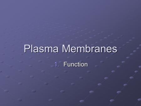 Plasma Membranes 1.Function. Plasma Membranes Surround all cells Surround organelles Nucleus, chloroplasts & mitochondria have double membranes.