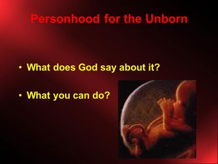Personhood for the Unborn What does God say about it? What you can do?
