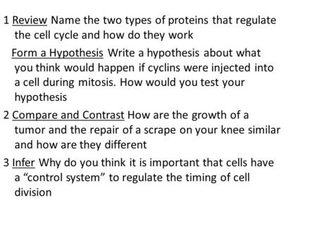 1 Review Name the two types of proteins that regulate the cell cycle and how do they work Form a Hypothesis Write a hypothesis about what you think would.