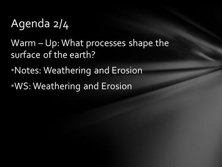 Agenda 2/4 Warm – Up: What processes shape the surface of the earth?