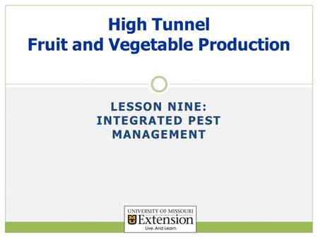 LESSON NINE: INTEGRATED PEST MANAGEMENT High Tunnel Fruit and Vegetable Production.