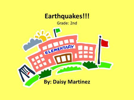 Earthquakes!!! Grade: 2nd By: Daisy Martinez. Earthquakes… What are they? Every year 100,000 earthquakes are felt. When we feel a shake or a tremble in.