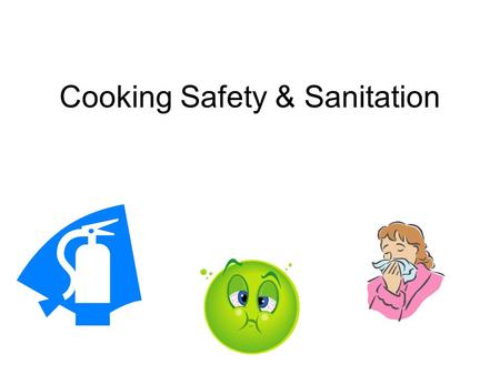 Cooking Safety & Sanitation. Why Safety First? Over 5,000 deaths 76 million illnesses 325,000 hospitalizations From food borne illness each year!