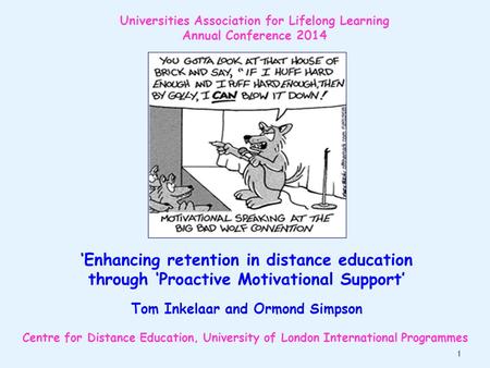 ‘Enhancing retention in distance education through ‘Proactive Motivational Support’ Tom Inkelaar and Ormond Simpson Centre for Distance Education, University.