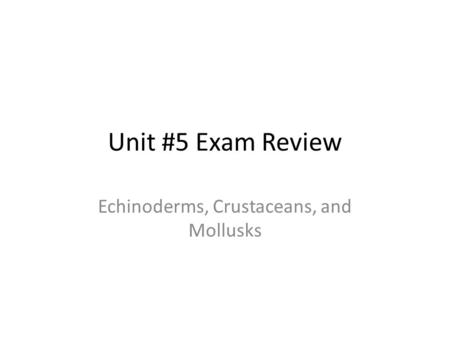 Unit #5 Exam Review Echinoderms, Crustaceans, and Mollusks.
