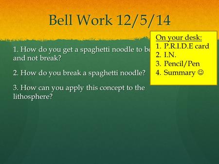 Bell Work 12/5/14 1. How do you get a spaghetti noodle to bend and not break? 2. How do you break a spaghetti noodle? 3. How can you apply this concept.