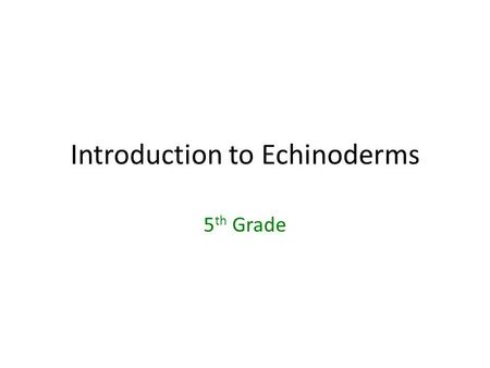 Introduction to Echinoderms 5 th Grade. What are basic characteristics of an Echinoderm? Invertebrate ENDOskeleton (Internal skeleton) Water vascular.