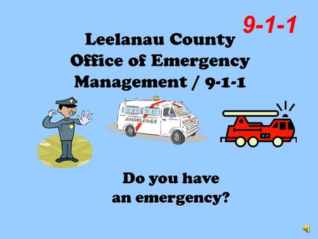 Leelanau County Office of Emergency Management / 9-1-1 9-1-1 Do you have an emergency?