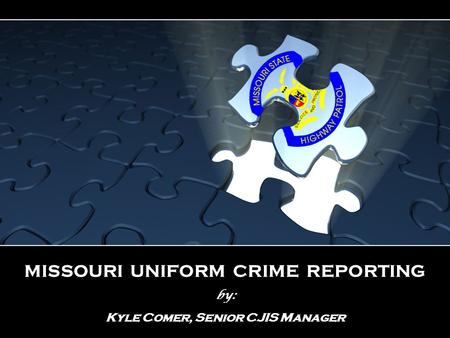 MISSOURI UNIFORM CRIME REPORTING by: Kyle Comer, Senior CJIS Manager.