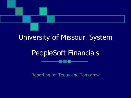 University of Missouri System PeopleSoft Financials Reporting for Today and Tomorrow.