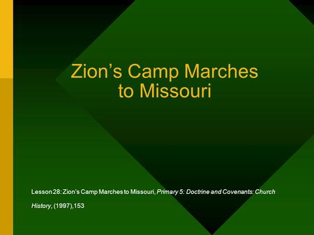 Zion’s Camp Marches to Missouri Lesson 28: Zion’s Camp Marches to Missouri, Primary 5: Doctrine and Covenants: Church History, (1997),153.