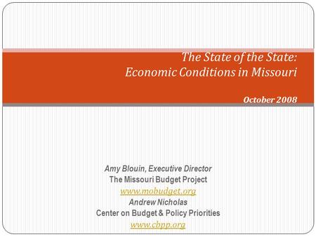 Amy Blouin, Executive Director The Missouri Budget Project www.mobudget.org Andrew Nicholas Center on Budget & Policy Priorities www.cbpp.org The State.