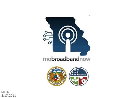 MTIA 5.17.2011. 79% of all Missouri communities had broadband with speeds of 768kbps or higher 61% of Missouri communities with less than 15,000 households.