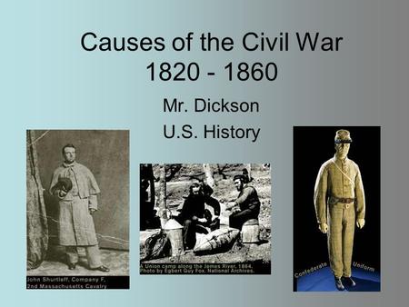 Causes of the Civil War 1820 - 1860 Mr. Dickson U.S. History.
