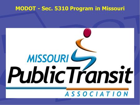 MODOT - Sec. 5310 Program in Missouri. Sec. 5310 Program in Missouri The Missouri Department of Transportation (MoDOT) Multimodal Operations Division.
