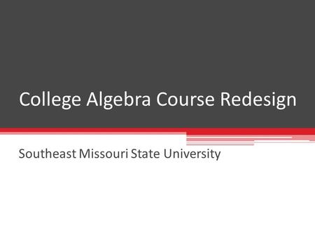 College Algebra Course Redesign Southeast Missouri State University.