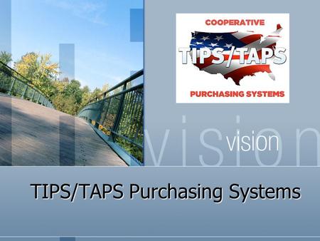 TIPS/TAPS Purchasing Systems. TIPS/TAPS History Started in Region 8 in 2003 with 32 members Original Name – Texas Interlocal Purchasing System Expanded.