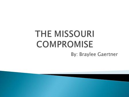 By: Braylee Gaertner.  In 1819, Missouri applied for admission to the union, where there were 11 free states and 11 slave states.