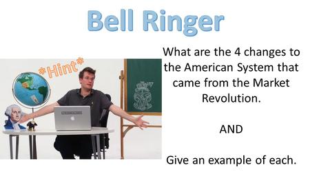 What are the 4 changes to the American System that came from the Market Revolution. AND Give an example of each.