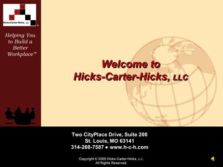 Helping You to Build a Better Workplace SM ® Copyright © 2005 Hicks-Carter-Hicks, LLC. All Rights Reserved. Welcome to Hicks-Carter-Hicks, LLC Two CityPlace.