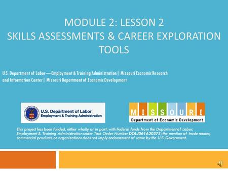 MODULE 2: LESSON 2 SKILLS ASSESSMENTS & CAREER EXPLORATION TOOLS This project has been funded, either wholly or in part, with Federal funds from the Department.