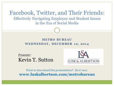 METRO BUREAU WEDNESDAY, DECEMBER 10, 2014 Facebook, Twitter, and Their Friends: Effectively Navigating Employee and Student Issues in the Era of Social.