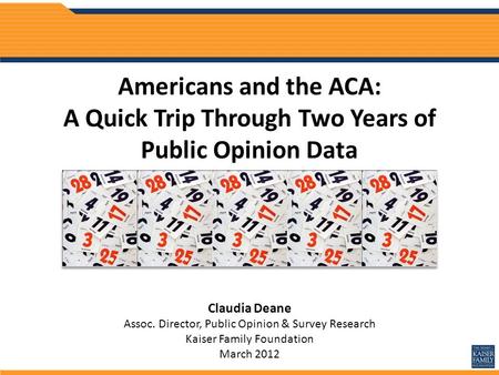 Americans and the ACA: A Quick Trip Through Two Years of Public Opinion Data Claudia Deane Assoc. Director, Public Opinion & Survey Research Kaiser Family.