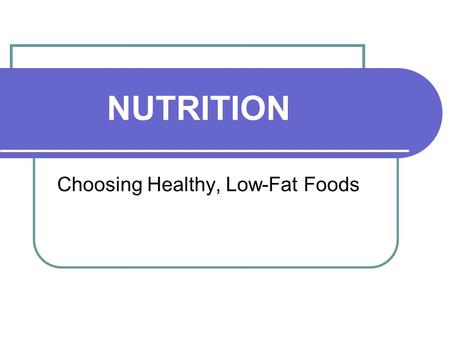 NUTRITION Choosing Healthy, Low-Fat Foods. GOOD NUTRITION……………. Gives us more energy, prevents diseases and makes us feel better! The food you eat actually.