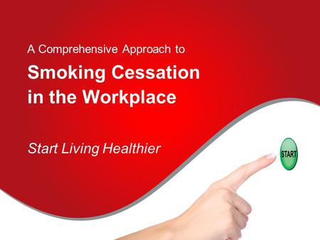 A Comprehensive Approach to Smoking Cessation in the Workplace Start Living Healthier.