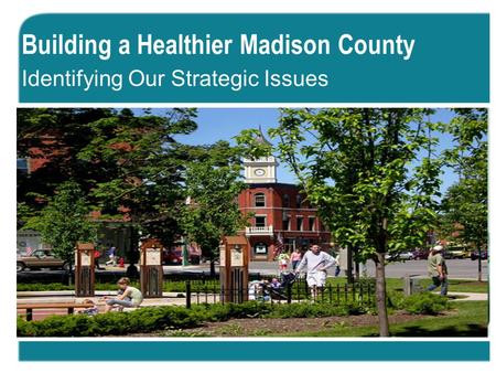 Building a Healthier Madison County Identifying Our Strategic Issues.