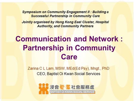 Communication and Network : Partnership in Community Care Zarina C L Lam, MSW, MEd(Ed Psy), Mngt., PhD CEO, Baptist Oi Kwan Social Services Symposium on.