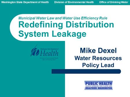 Washington State Department of Health Division of Environmental HealthOffice of Drinking Water Mike Dexel Water Resources Policy Lead Municipal Water Law.