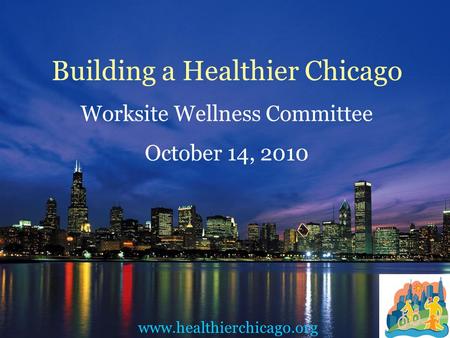 Building a Healthier Chicago Worksite Wellness Committee October 14, 2010 www.healthierchicago.org.