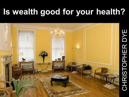 CHRISTOPHER DYE Is wealth good for your health?. CHRISTOPHER DYE Is wealth good for your health?