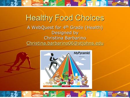 Healthy Food Choices A WebQuest for 4 th Grade (Health) Designed by Christina Barbarino