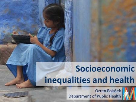 Socioeconomic inequalities and health Ozren Polašek Department of Public Health.