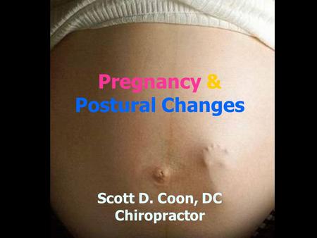 Pregnancy & Postural Changes Scott D. Coon, DC Chiropractor.