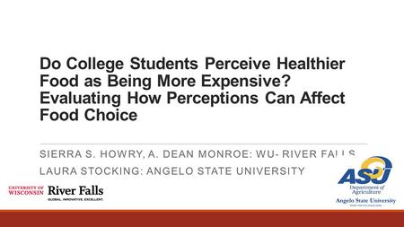 Do College Students Perceive Healthier Food as Being More Expensive? Evaluating How Perceptions Can Affect Food Choice SIERRA S. HOWRY, A. DEAN MONROE: