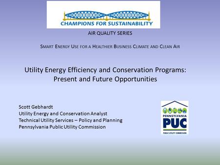 AIR QUALITY SERIES S MART E NERGY U SE FOR A H EALTHIER B USINESS C LIMATE AND C LEAN A IR Utility Energy Efficiency and Conservation Programs: Present.