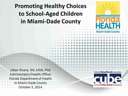 Promoting Healthy Choices to School-Aged Children in Miami-Dade County Lillian Rivera, RN, MSN, PhD Administrator/Health Officer Florida Department of.