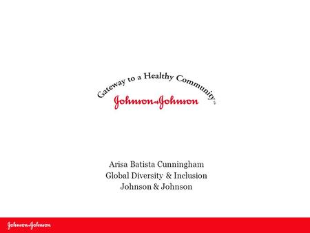 1 Arisa Batista Cunningham Global Diversity & Inclusion Johnson & Johnson.
