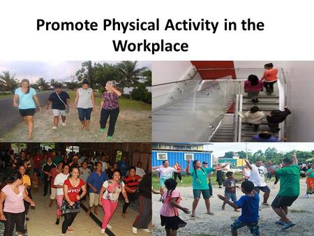 Promote Physical Activity in the Workplace. What you should know The environments in most island communities no longer promote physical activity. Most.