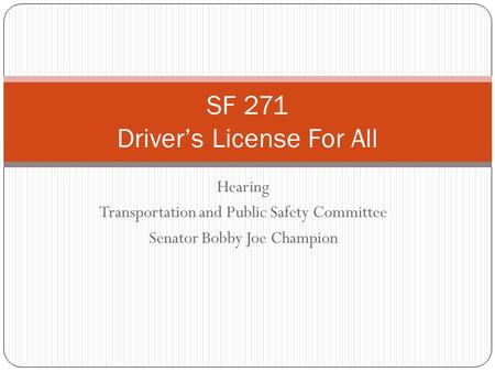 Hearing Transportation and Public Safety Committee Senator Bobby Joe Champion SF 271 Driver’s License For All.