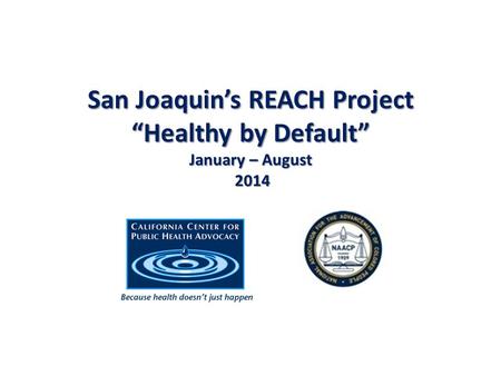 San Joaquin’s REACH Project “Healthy by Default” January – August 2014.
