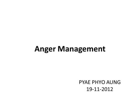 Anger Management PYAE PHYO AUNG 19-11-2012.
