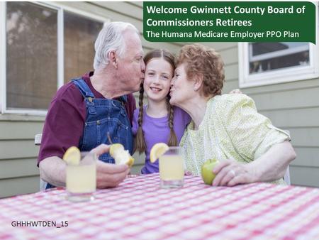 Welcome Gwinnett County Board of Commissioners Retirees The Humana Medicare Employer PPO Plan GHHHWTDEN_15.