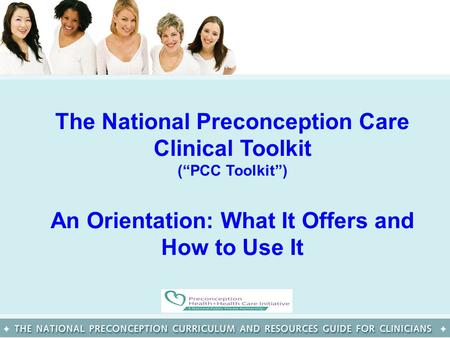 The National Preconception Care Clinical Toolkit (“PCC Toolkit”) An Orientation: What It Offers and How to Use It.